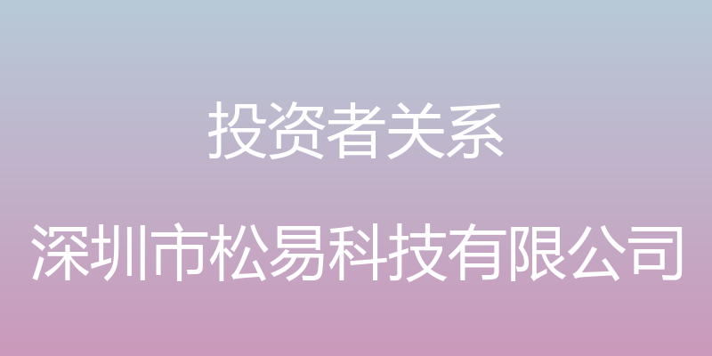 投资者关系 - 深圳市松易科技有限公司